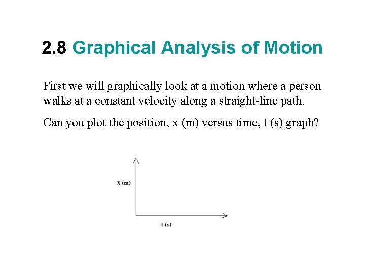 2. 8 Graphical Analysis of Motion First we will graphically look at a motion