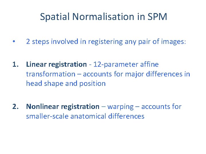 Spatial Normalisation in SPM • 2 steps involved in registering any pair of images: