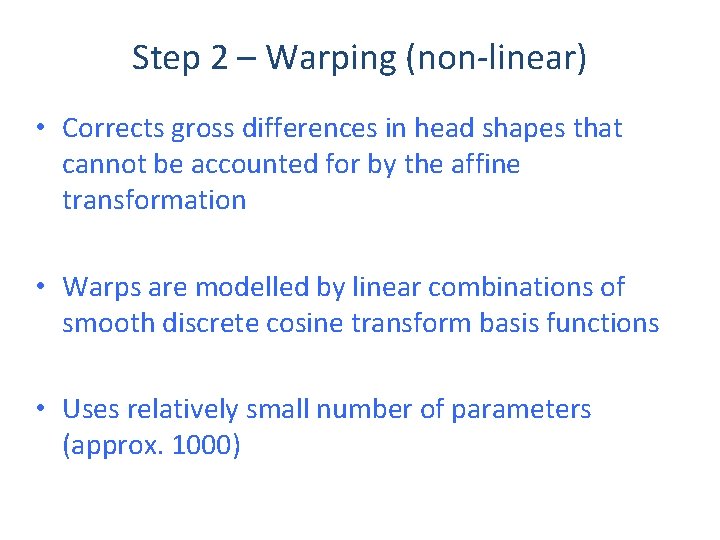 Step 2 – Warping (non-linear) • Corrects gross differences in head shapes that cannot