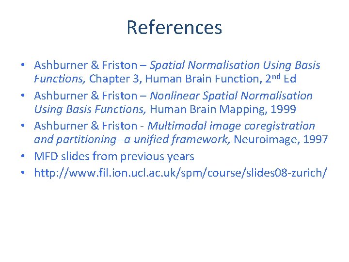 References • Ashburner & Friston – Spatial Normalisation Using Basis Functions, Chapter 3, Human