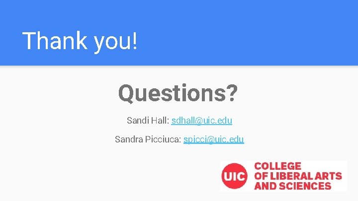 Thank you! Questions? Sandi Hall: sdhall@uic. edu Sandra Picciuca: spicci@uic. edu 