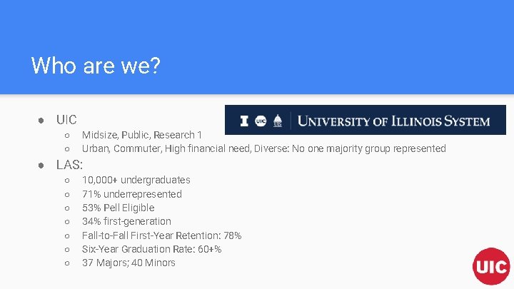 Who are we? ● UIC ○ ○ Midsize, Public, Research 1 Urban, Commuter, High