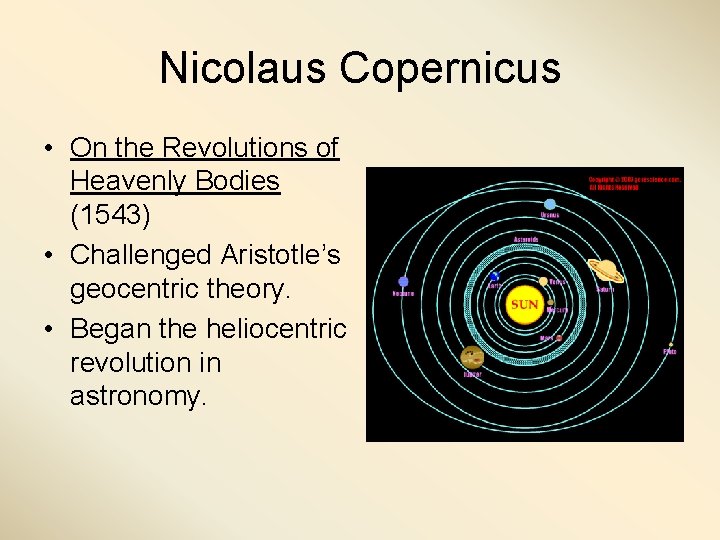 Nicolaus Copernicus • On the Revolutions of Heavenly Bodies (1543) • Challenged Aristotle’s geocentric