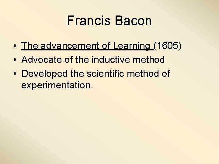 Francis Bacon • The advancement of Learning (1605) • Advocate of the inductive method