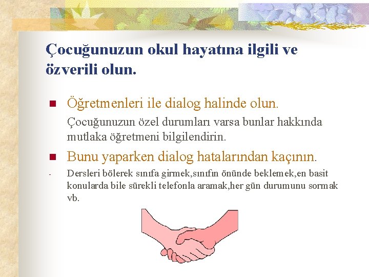 Çocuğunuzun okul hayatına ilgili ve özverili olun. n Öğretmenleri ile dialog halinde olun. Çocuğunuzun