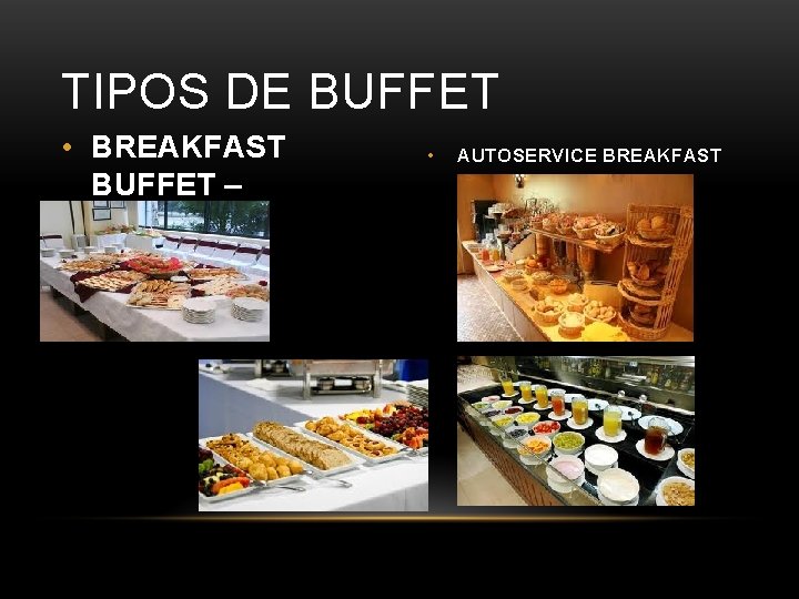 TIPOS DE BUFFET • BREAKFAST BUFFET – desayuno • AUTOSERVICE BREAKFAST 