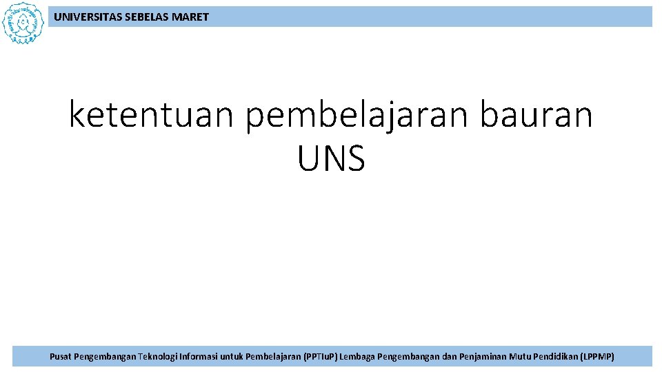 UNIVERSITAS SEBELAS MARET ketentuan pembelajaran bauran UNS Pusat Pengembangan Teknologi Informasi untuk Pembelajaran (PPTIu.