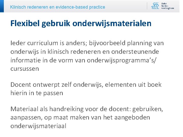 Klinisch redeneren en evidence-based practice Flexibel gebruik onderwijsmaterialen Ieder curriculum is anders; bijvoorbeeld planning