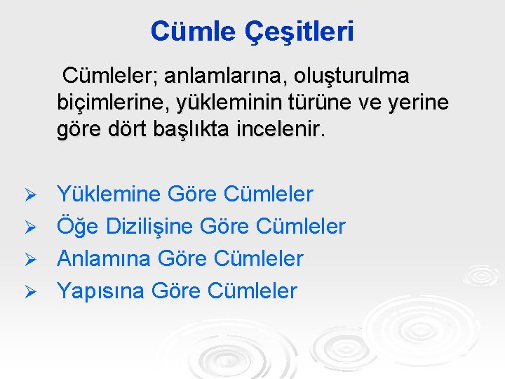 Cümle Çeşitleri Cümleler; anlamlarına, oluşturulma biçimlerine, yükleminin türüne ve yerine göre dört başlıkta incelenir.