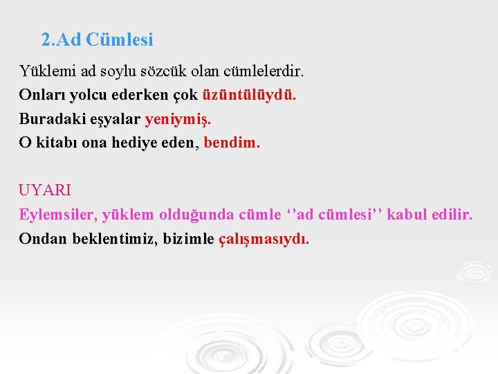 2. Ad Cümlesi Yüklemi ad soylu sözcük olan cümlelerdir. Onları yolcu ederken çok üzüntülüydü.