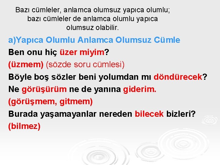 Bazı cümleler, anlamca olumsuz yapıca olumlu; bazı cümleler de anlamca olumlu yapıca olumsuz olabilir.