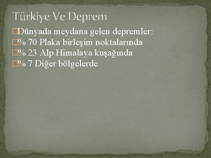 Türkiye Ve Deprem �Dünyada meydana gelen depremler: �% 70 Plaka birleşim noktalarında �% 23