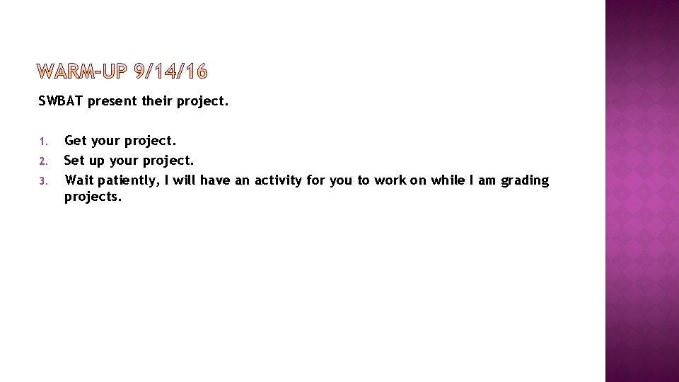SWBAT present their project. 1. 2. 3. Get your project. Set up your project.