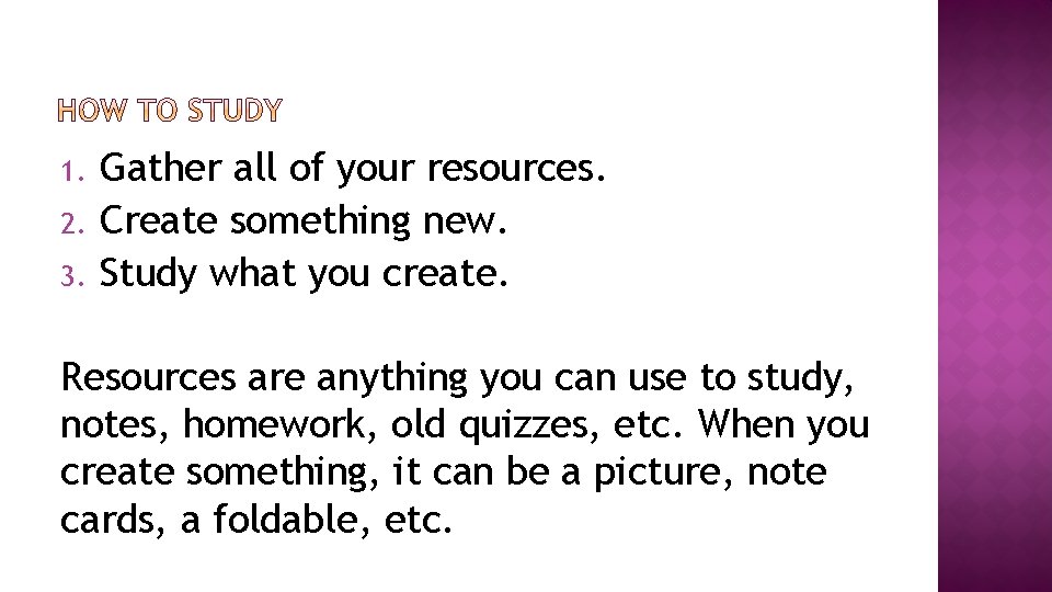 1. 2. 3. Gather all of your resources. Create something new. Study what you