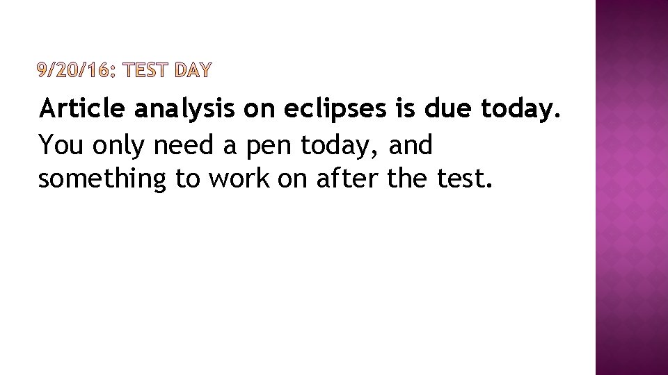 Article analysis on eclipses is due today. You only need a pen today, and