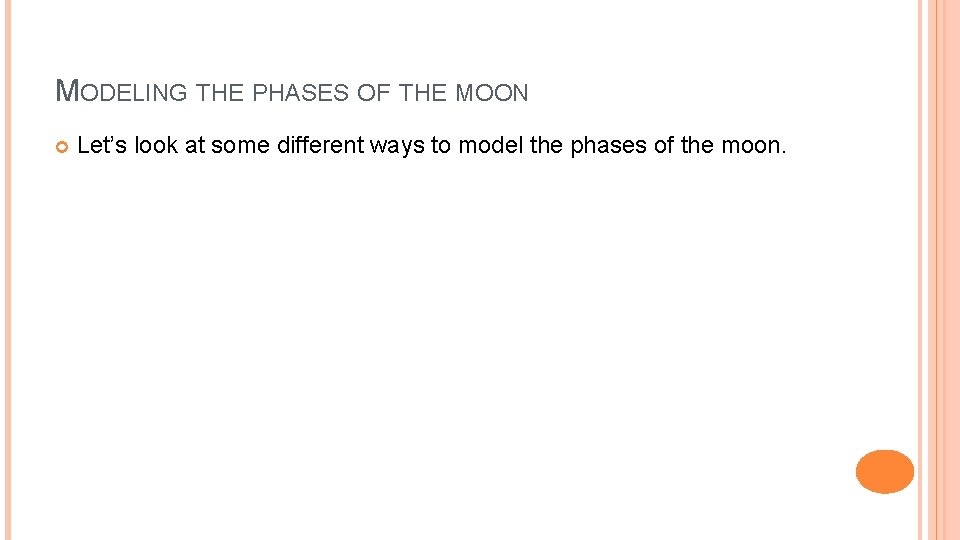 MODELING THE PHASES OF THE MOON Let’s look at some different ways to model