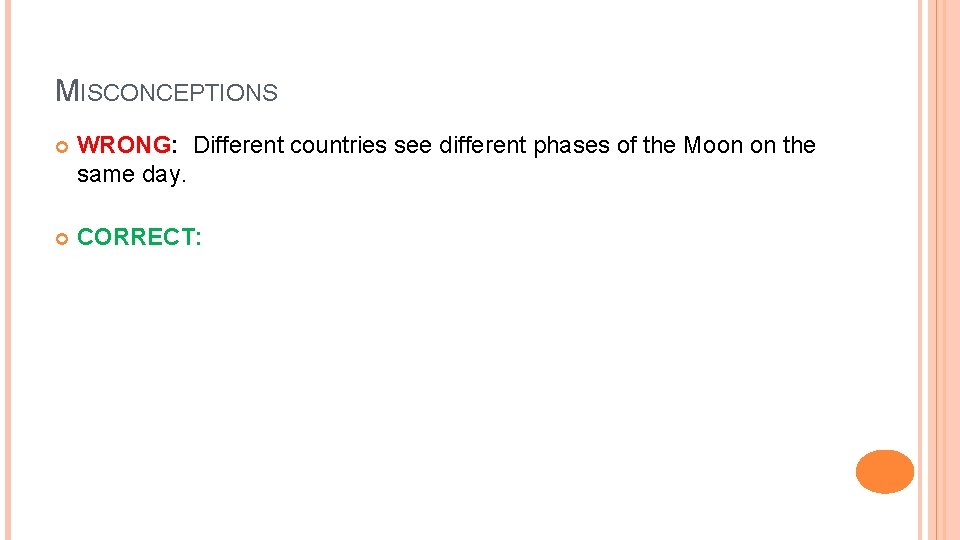 MISCONCEPTIONS WRONG: Different countries see different phases of the Moon on the same day.