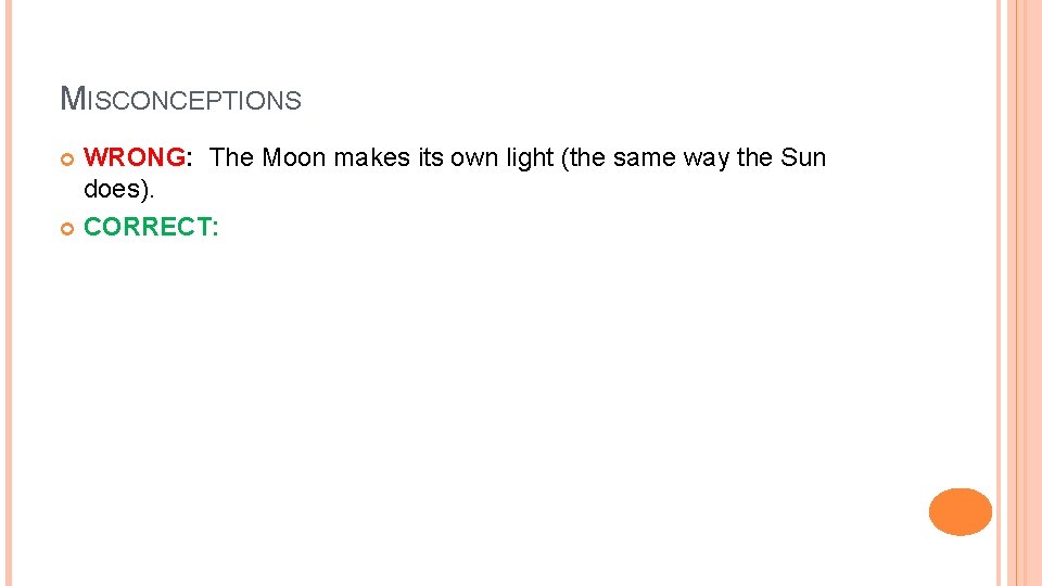 MISCONCEPTIONS WRONG: The Moon makes its own light (the same way the Sun does).