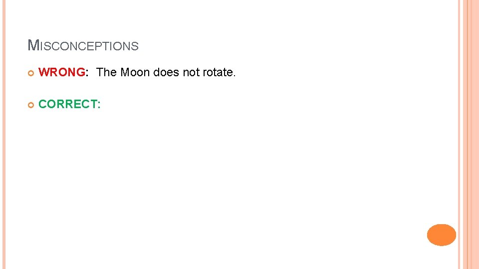 MISCONCEPTIONS WRONG: The Moon does not rotate. CORRECT: 