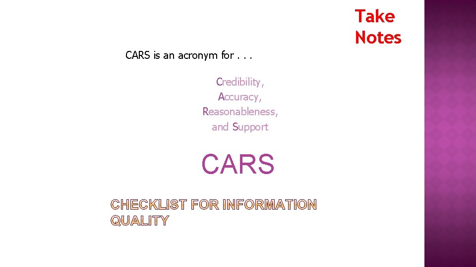 Take Notes CARS is an acronym for. . . Credibility, Accuracy, Reasonableness, and Support