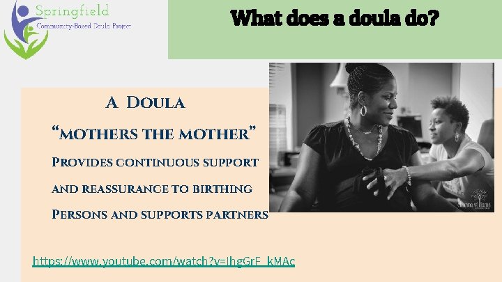 What does a doula do? A Doula “mothers the mother” Provides continuous support and