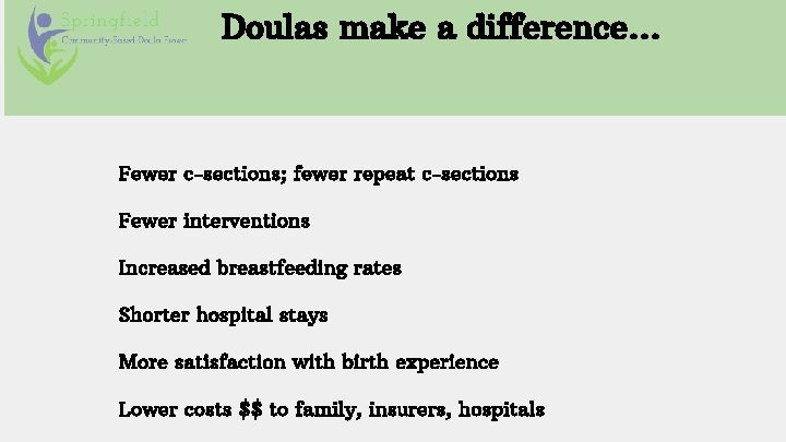 Doulas make a difference. . . Fewer c-sections; fewer repeat c-sections Fewer interventions Increased
