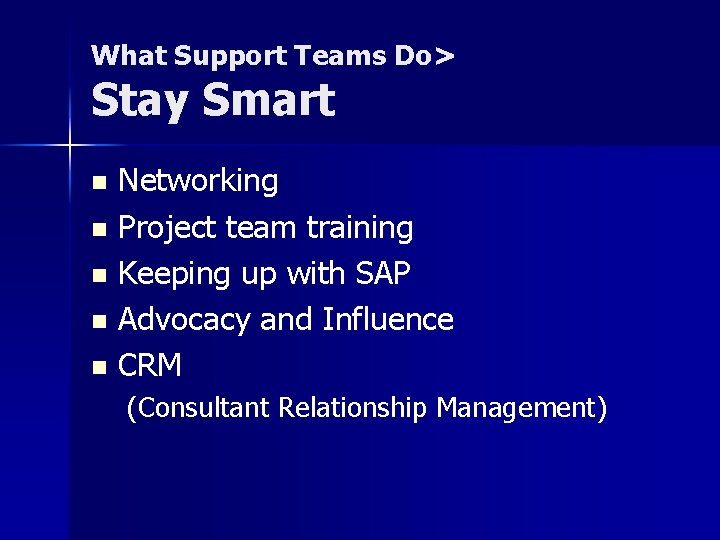 What Support Teams Do> Stay Smart Networking n Project team training n Keeping up