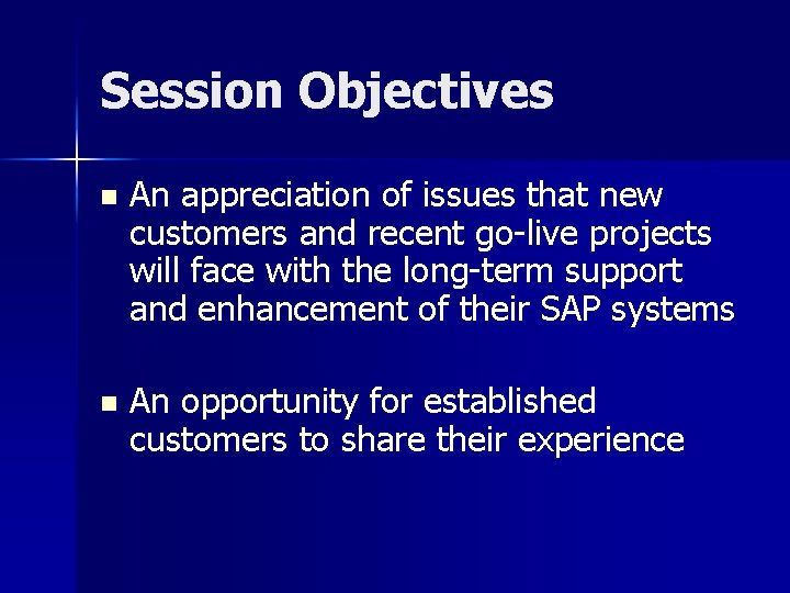 Session Objectives n An appreciation of issues that new customers and recent go-live projects