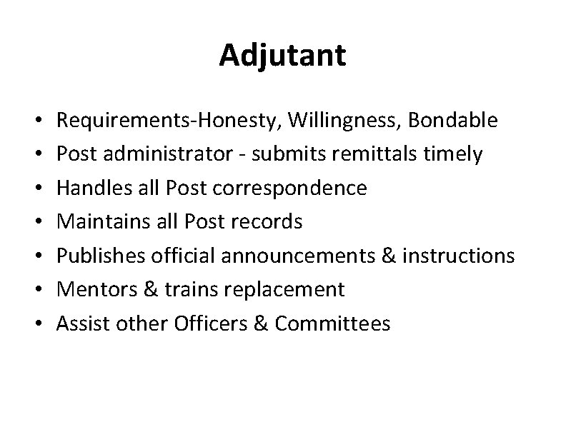 Adjutant • • Requirements-Honesty, Willingness, Bondable Post administrator - submits remittals timely Handles all