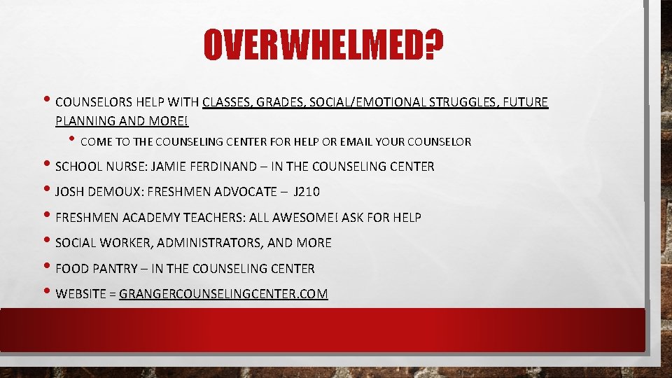 OVERWHELMED? • COUNSELORS HELP WITH CLASSES, GRADES, SOCIAL/EMOTIONAL STRUGGLES, FUTURE PLANNING AND MORE! •