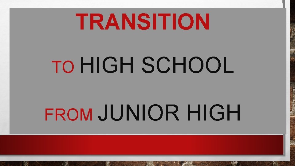 TRANSITION TO HIGH SCHOOL FROM JUNIOR HIGH 
