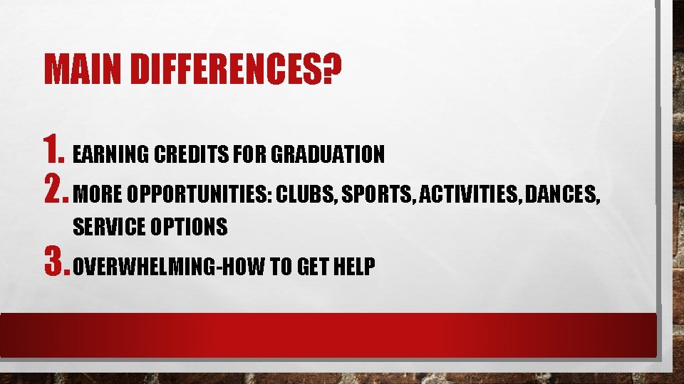 MAIN DIFFERENCES? 1. EARNING CREDITS FOR GRADUATION 2. MORE OPPORTUNITIES: CLUBS, SPORTS, ACTIVITIES, DANCES,