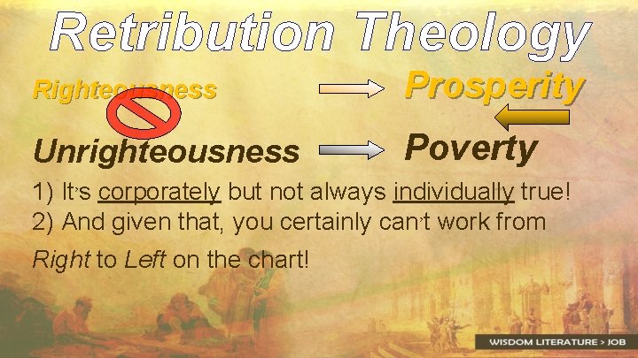 Retribution Theology Righteousness Prosperity Unrighteousness Poverty 1) It’s corporately but not always individually true!