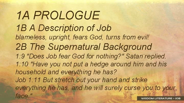 1 A PROLOGUE 1 B A Description of Job blameless, upright, fears God, turns