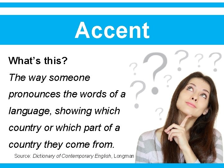 Accent What’s this? The way someone pronounces the words of a language, showing which