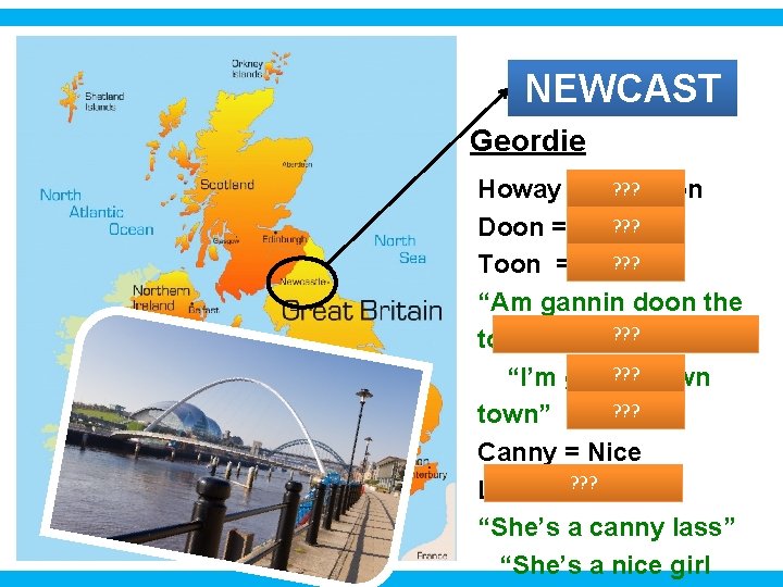 NEWCAST Geordie LE ? ? ? Howay = Come on ? ? ? Doon