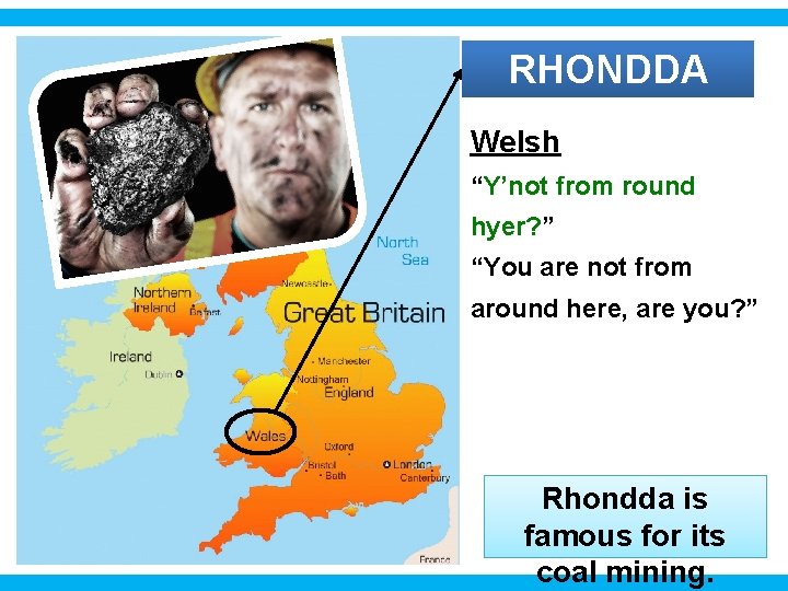 RHONDDA Welsh “Y’not from round hyer? ” “You are not from around here, are
