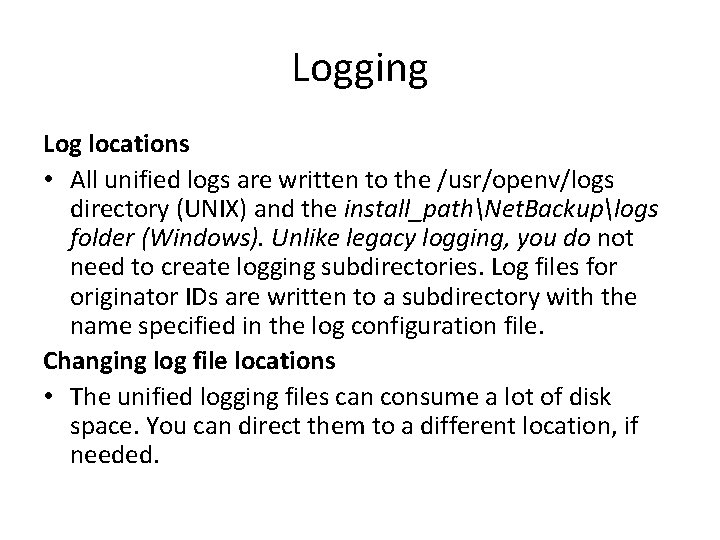 Logging Log locations • All unified logs are written to the /usr/openv/logs directory (UNIX)