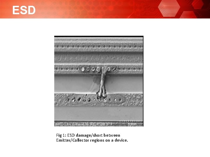 ESD Fig 1: ESD damage/short between Emitter/Collector regions on a device. ESD Fig 1: ESD damage/short between Emitter/Collector regions on a device.