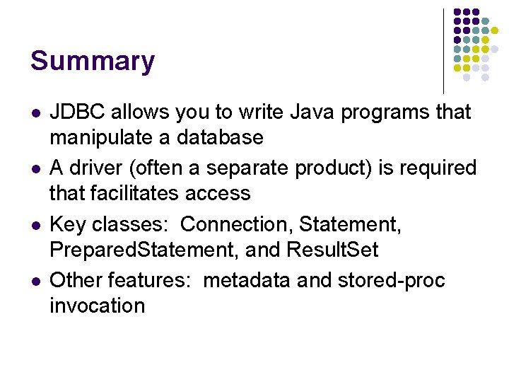 Summary l l JDBC allows you to write Java programs that manipulate a database