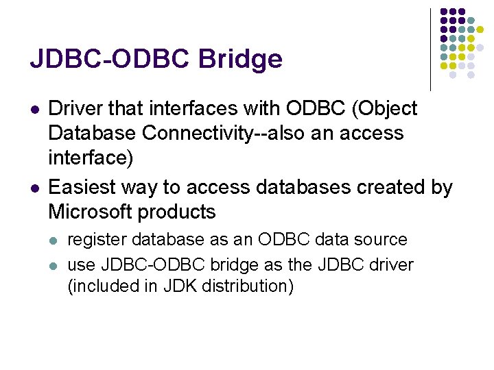 JDBC-ODBC Bridge l l Driver that interfaces with ODBC (Object Database Connectivity--also an access