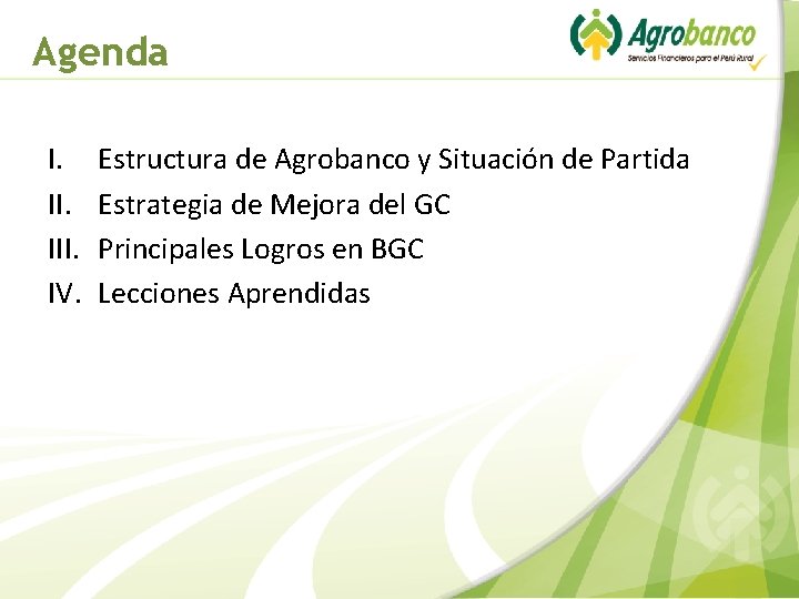 Agenda I. III. IV. Estructura de Agrobanco y Situación de Partida Estrategia de Mejora