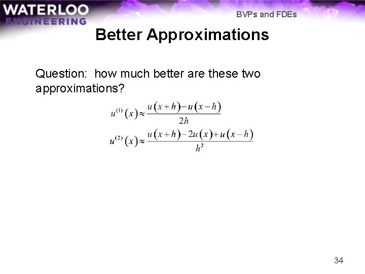 BVPs and FDEs Better Approximations Question: how much better are these two approximations? 34