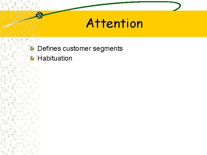 Attention Defines customer segments Habituation 