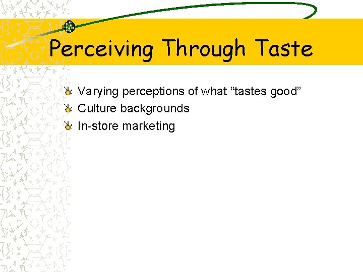 Perceiving Through Taste Varying perceptions of what “tastes good” Culture backgrounds In-store marketing 