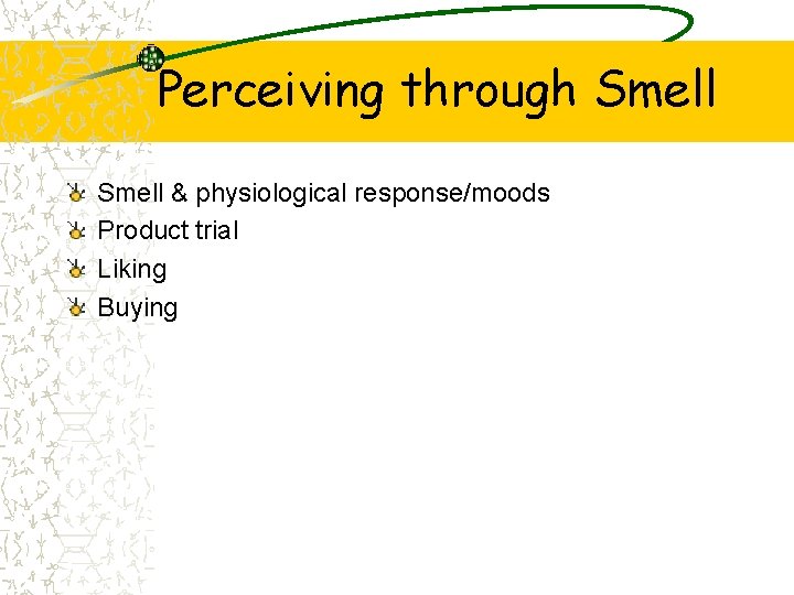 Perceiving through Smell & physiological response/moods Product trial Liking Buying 