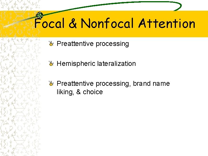 Focal & Nonfocal Attention Preattentive processing Hemispheric lateralization Preattentive processing, brand name liking, &