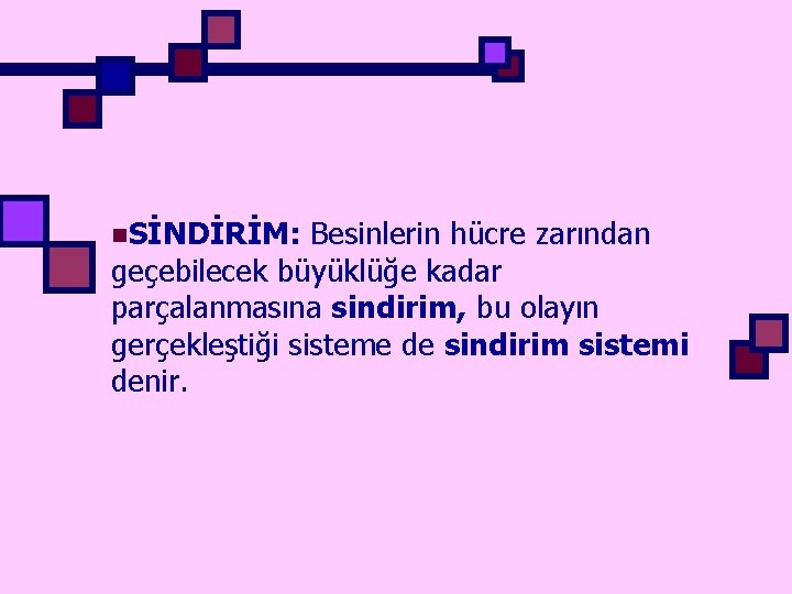 n. SİNDİRİM: Besinlerin hücre zarından geçebilecek büyüklüğe kadar parçalanmasına sindirim, bu olayın gerçekleştiği sisteme