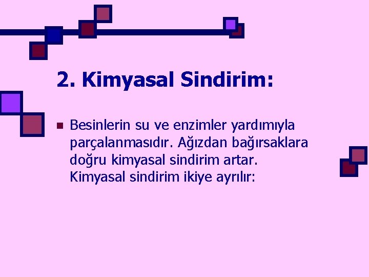 2. Kimyasal Sindirim: n Besinlerin su ve enzimler yardımıyla parçalanmasıdır. Ağızdan bağırsaklara doğru kimyasal