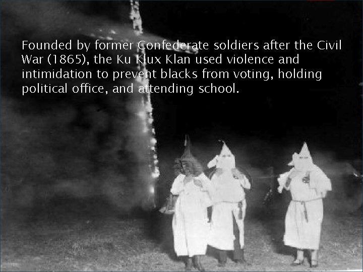Founded by former Confederate soldiers after the Civil War (1865), the Ku Klux Klan